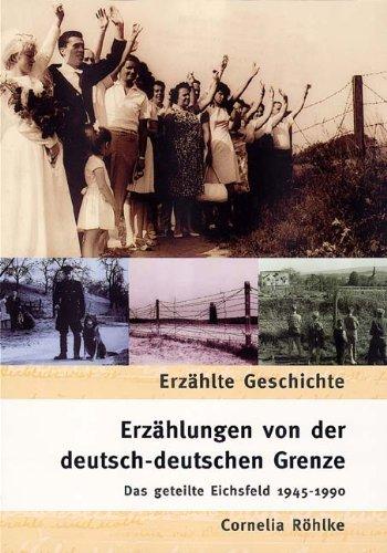 Erzählungen von der deutsch-deutschen Grenze. Das geteilte Eichsfeld 1945-1990