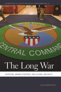 Long War: Centcom, Grand Strategy, and Global Security (Geographies of Justice and Social Transformation, Band 34)