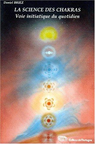 LA SCIENCE DES CHAKRAS. Voie initiatique du quotidien