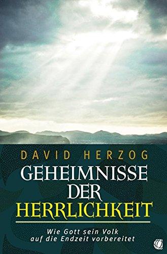 Geheimnisse der Herrlichkeit: Wie Gott sein Volk auf die Endzeit vorbereitet