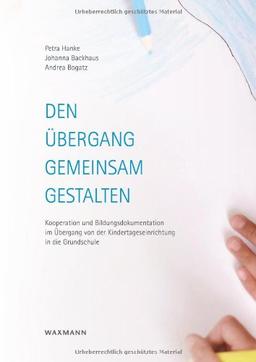 Den Übergang gemeinsam gestalten: Kooperation und Bildungsdokumentation im Übergang von der  Kindertageseinrichtung in die Grundschule