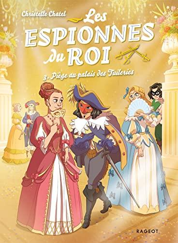 Les espionnes du roi. Vol. 3. Piège au palais des Tuileries