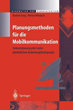 Planungsmethoden für die Mobilkommunikation: Funknetzplanung unter realen physikalischen Ausbreitungsbedingungen (Information und Kommunikation)