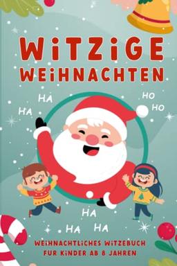 Witzige Weihnachten - Weihnachtliches Witzebuch für Kinder ab 8 Jahren: Lachspaß für die ganze Familie - Lustiges Geschenk für Jungen und Mädchen - ... Adventskalender oder als Weihnachtsgeschenk