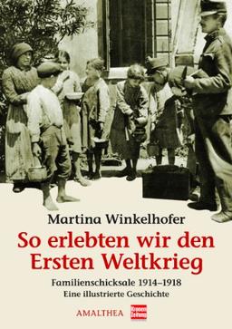 So erlebten wir den Ersten Weltkrieg: Familienschicksale 1914-1918