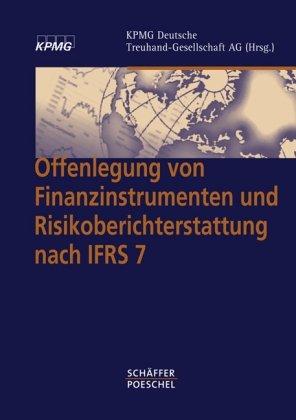 Offenlegung von Finanzinstrumenten und Risikoberichterstattung nach IFRS 7: Analyse der Offenlegungsvorschriften für Finanzinstrumente nach IFRS 7 sowie zum Kapital nach IAS 1