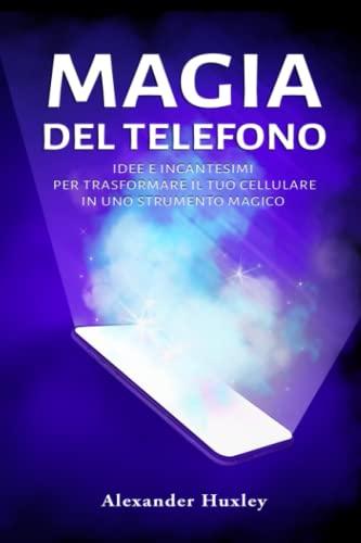 Magia del telefono: Idee e incantesimi per trasformare il tuo cellulare in uno strumento magico. (Nuove Magie, Band 1)