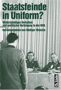 Staatsfeinde in Uniform? Widerständiges Verhalten und politische Verfolgung in der NVA