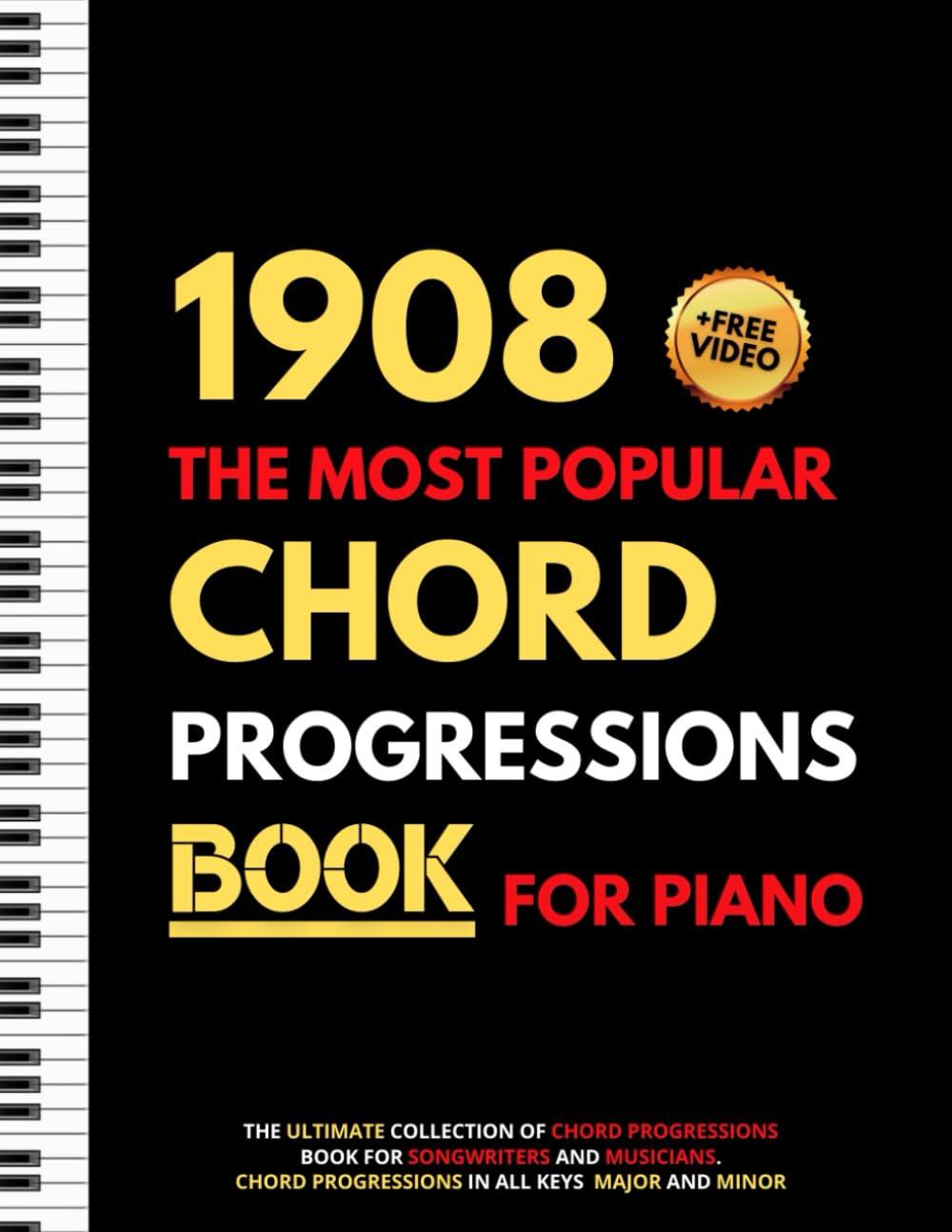 1908 The Most Popular Chord Progressions Book For Piano: The Ultimate Collection of Chord Progressions for Songwriters and Musicians, Major and Minor Chords in All Keys