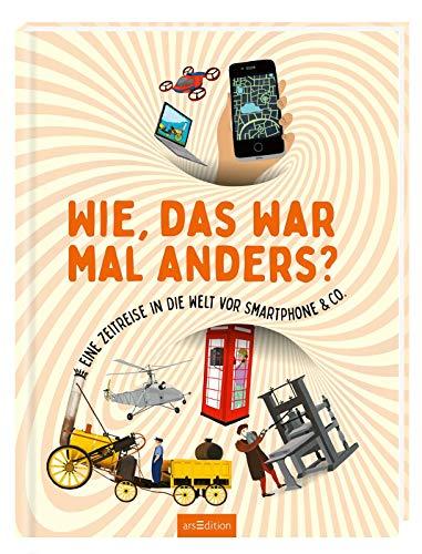 Wie, das war mal anders?: Eine Zeitreise in die Welt vor Smartphone & Co.