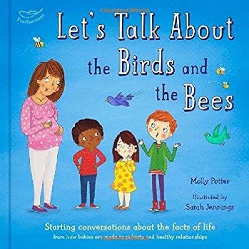 Let's Talk About the Birds and the Bees: Starting conversations about the facts of life (From how babies are made to puberty and healthy relationships)