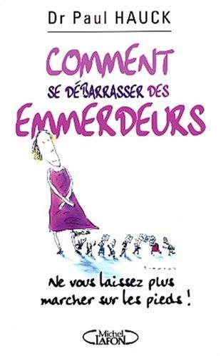 Comment se débarrasser des emmerdeurs ? : ne vous laissez plus marcher sur les pieds !