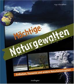 Mächtige Naturgewalten. Erdbeben, Tsunamis und andere Naturkatastrophen