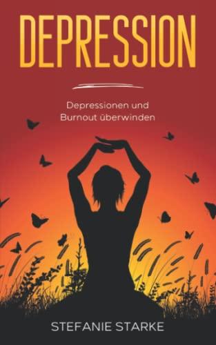 Depression: Depressionen und Burnout überwinden (Buch - Bücher über Depressionen, Burnout, Panikattacken & Angststörung, Band 1)