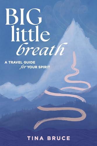 Big Little Breath: A Travel Guide for Your Spirit