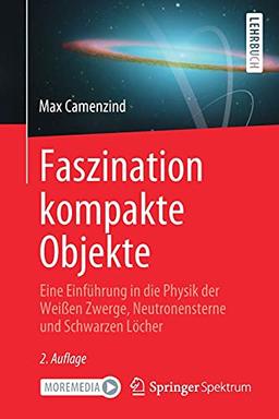 Faszination kompakte Objekte: Eine Einführung in die Physik der Weißen Zwerge, Neutronensterne und Schwarzen Löcher