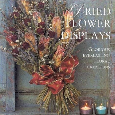 Dried Flower Displays: Glorious Everlasting Floral Creations: Glorious Creations with Everlasting Flowers (Crafts)