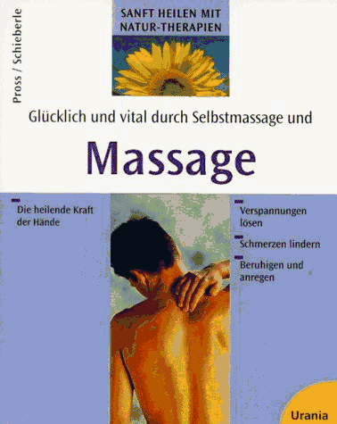 Glücklich und vital durch Selbstmassage und Massage. Die heilende Kraft der Hände