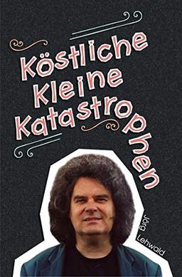 Köstliche kleine Katastrophen