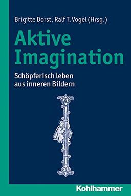 Aktive Imagination: Schöpferisch leben aus inneren Bildern