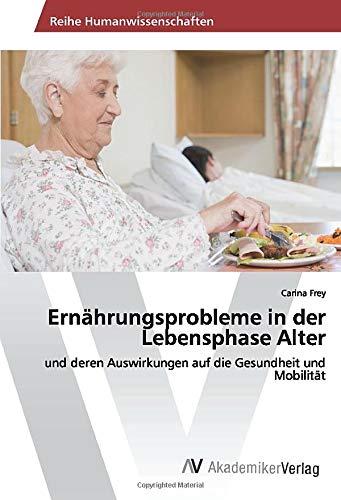 Ernährungsprobleme in der Lebensphase Alter: und deren Auswirkungen auf die Gesundheit und Mobilität