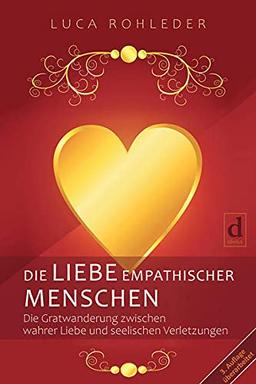 DIE LIEBE EMPATHISCHER MENSCHEN: Die Gratwanderung zwischen wahrer Liebe und seelischen Verletzungen