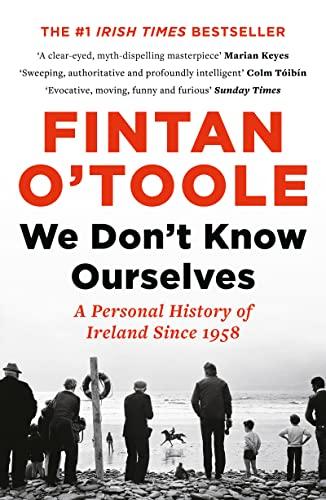 We Don't Know Ourselves: A Personal History of Ireland Since 1958