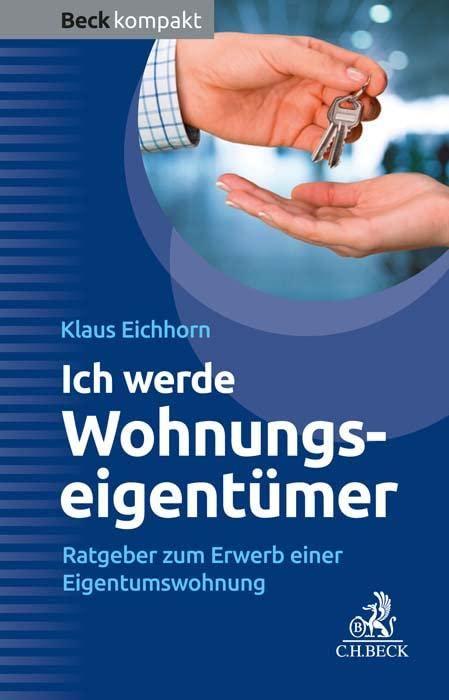 Ich werde Wohnungseigentümer: Ratgeber zum Erwerb einer Eigentumswohnung (Beck kompakt)