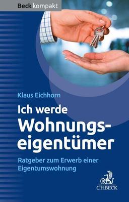 Ich werde Wohnungseigentümer: Ratgeber zum Erwerb einer Eigentumswohnung (Beck kompakt)