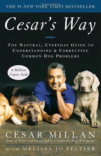 Cesar's Way: The Natural, Everyday Guide to Understanding and Correcting Common Dog Problems