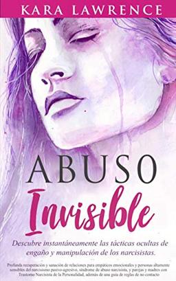 Abuso Invisible: Descubre instantáneamente las tácticas ocultas de engaño y manipulación de los narcisistas