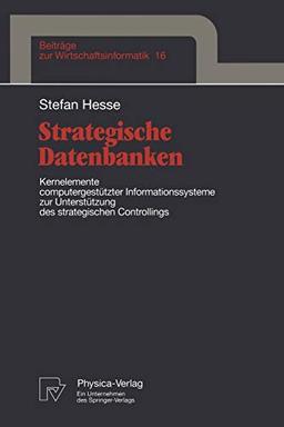 Strategische Datenbanken. Kernelemente computergestützter Infomationssysteme zur Unterstützung des strategischen Controllings (Beiträge zur ... zur Wirtschaftsinformatik, 16, Band 16)