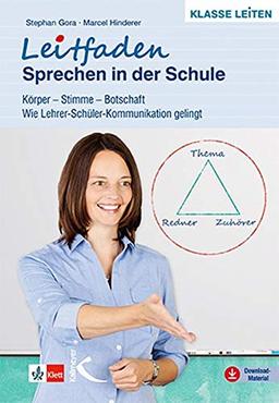 Leitfaden Sprechen in der Schule: Körper – Stimme – Botschaft. Wie Lehrer-Schüler-Kommunikation gelingt