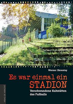 Es war einmal ein Stadion ... Verschwundene Kultstätten des Fußballs