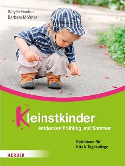 Kleinstkinder entdecken Frühling und Sommer: Spielideen und Impulse für Kita und Tagespflege