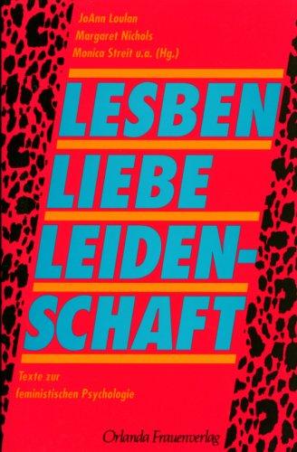 Lesben. Liebe. Leidenschaft: Texte zur feministischen Psychologie und zu Liebesbeziehungen unter Frauen