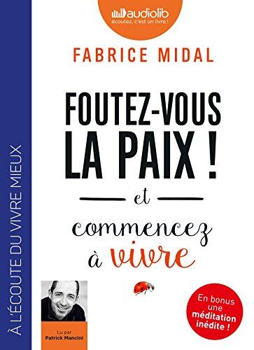 Foutez-vous la paix ! : et commencez à vivre