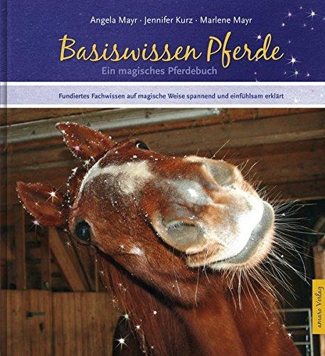 Basiswissen Pferde: Ein magisches Pferdebuch - Fundiertes Fachwissen auf magische Weise spannend und einfühlsam erklärt