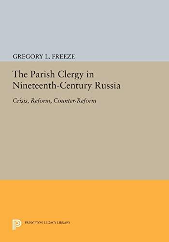 The Parish Clergy in Nineteenth-Century Russia: Crisis, Reform, Counter-Reform (Princeton Legacy Library)