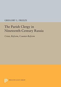 The Parish Clergy in Nineteenth-Century Russia: Crisis, Reform, Counter-Reform (Princeton Legacy Library)