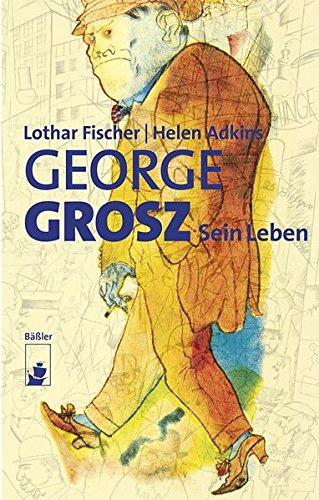 George Grosz: Sein Leben