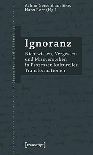 Ignoranz: Nichtwissen, Vergessen und Missverstehen in Prozessen kultureller Transformationen (Literalität und Liminalität)