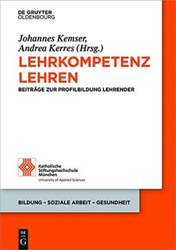 Lehrkompetenz lehren: Beiträge zur Profilbildung Lehrender (Bildung – Soziale Arbeit – Gesundheit, Band 17)