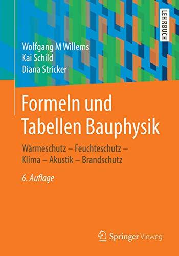 Formeln und Tabellen Bauphysik: Wärmeschutz – Feuchteschutz – Klima – Akustik – Brandschutz