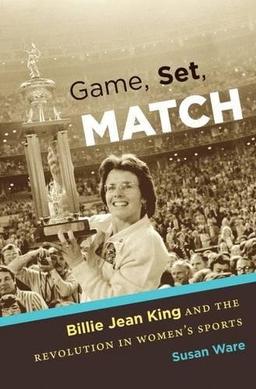 Game, Set, Match: Billie Jean King and the Revolution in Women’s Sports