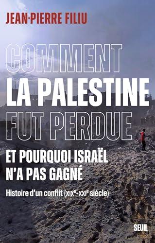 Comment la Palestine fut perdue, et pourquoi Israël n'a pas gagné : histoire d'un conflit (XIXe-XXIe siècle)