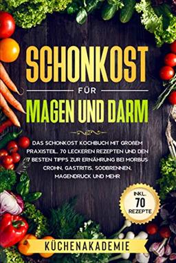 Schonkost für Magen und Darm: Das Schonkost Kochbuch mit großem Praxisteil, 70 leckeren Rezepten und den 7 besten Tipps zur Ernährung bei Morbus Crohn, Gastritis, Sodbrennen, Magendruck und mehr