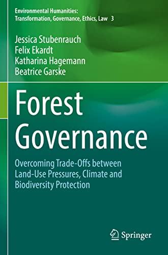 Forest Governance: Overcoming Trade-Offs between Land-Use Pressures, Climate and Biodiversity Protection (Environmental Humanities: Transformation, Governance, Ethics, Law)