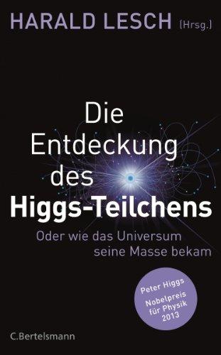 Die Entdeckung des Higgs-Teilchens: Oder wie das Universum seine Masse bekam