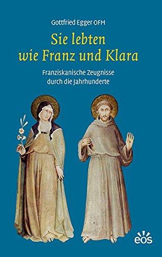 Sie lebten wie Franz und Klara: Franziskanische Zeugnisse durch die Jahrhunderte